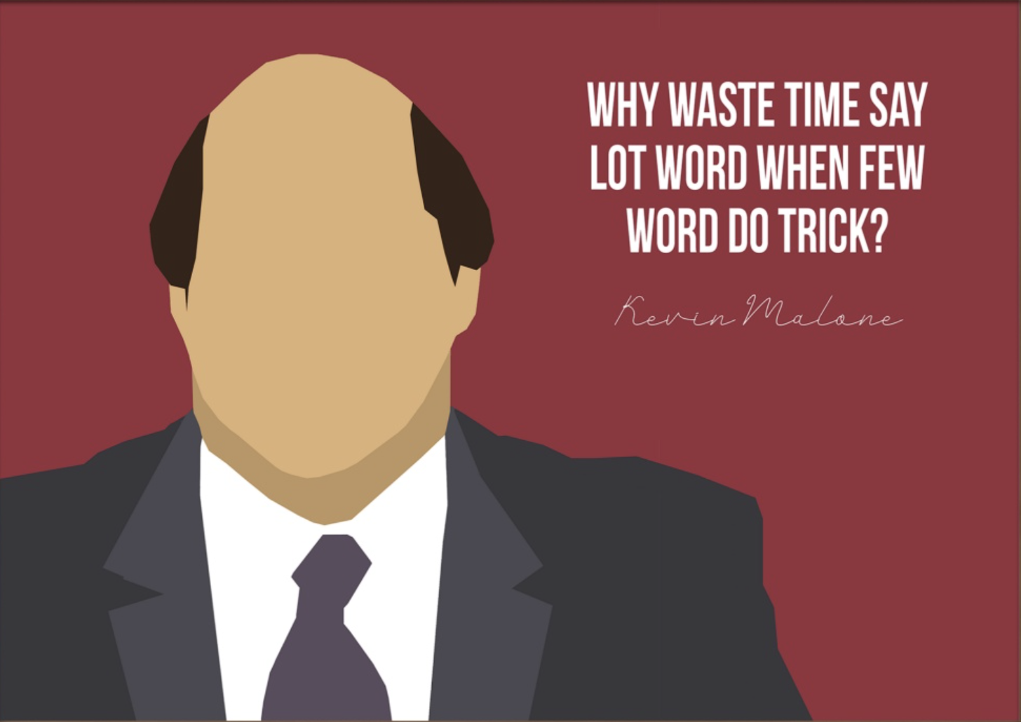 Kevin Malone - Why waste time say lot word when few word do trick?